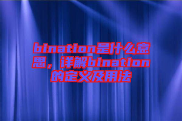 bination是什么意思，詳解bination的定義及用法