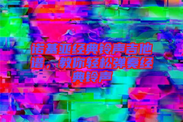 諾基亞經典鈴聲吉他譜，教你輕松彈奏經典鈴聲