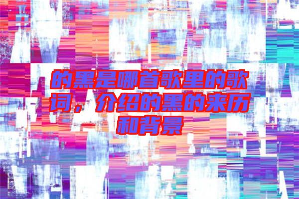 的黑是哪首歌里的歌詞，介紹的黑的來歷和背景