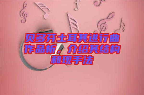 貝多芬土耳其進行曲作品析，介紹其結構和現手法