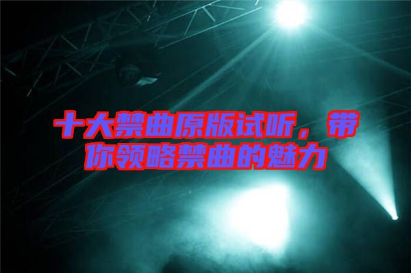 十大禁曲原版試聽，帶你領略禁曲的魅力