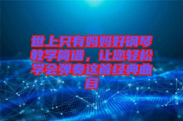 世上只有媽媽好鋼琴教學簡譜，讓您輕松學會彈奏這首經典曲目