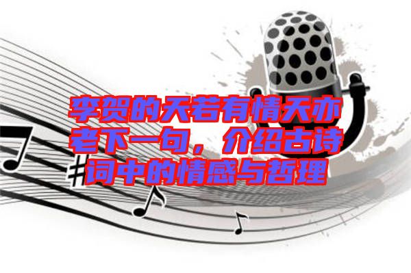 李賀的天若有情天亦老下一句，介紹古詩(shī)詞中的情感與哲理