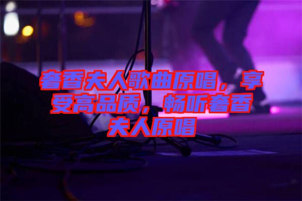奢香夫人歌曲原唱，享受高品質(zhì)，暢聽奢香夫人原唱
