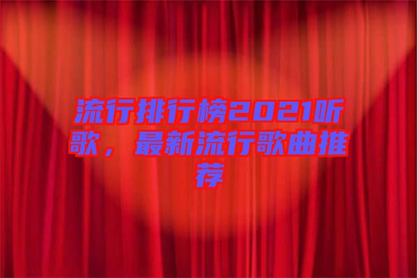 流行排行榜2021聽歌，最新流行歌曲推薦