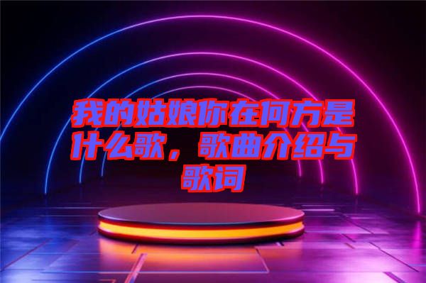 我的姑娘你在何方是什么歌，歌曲介紹與歌詞