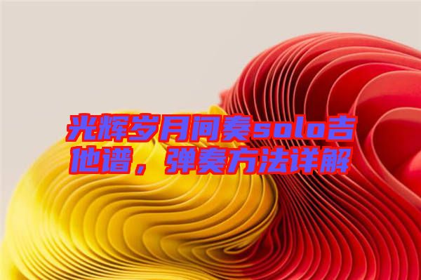 光輝歲月間奏solo吉他譜，彈奏方法詳解