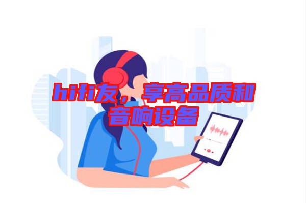 hifi友，享高品質和音響設備
