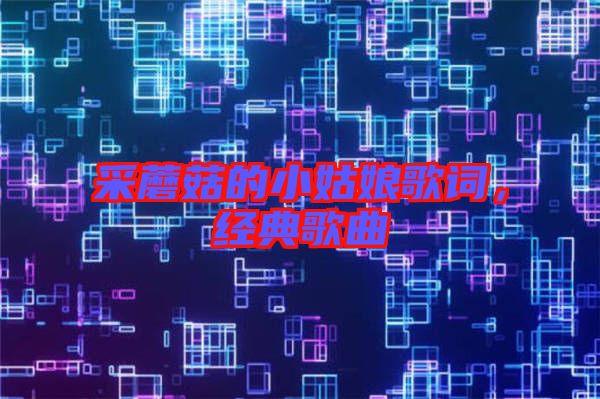 采蘑菇的小姑娘歌詞，經典歌曲