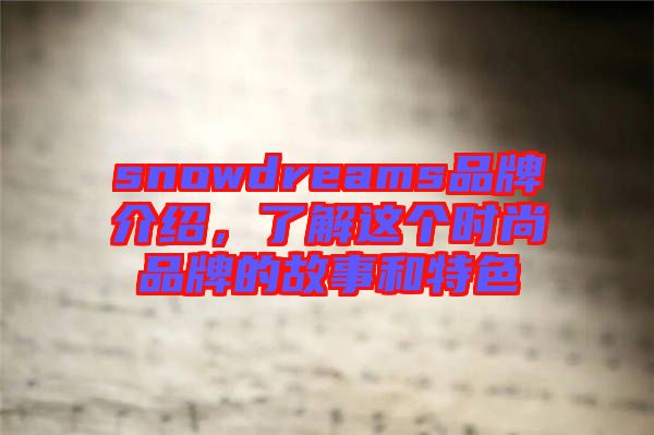 snowdreams品牌介紹，了解這個(gè)時(shí)尚品牌的故事和特色