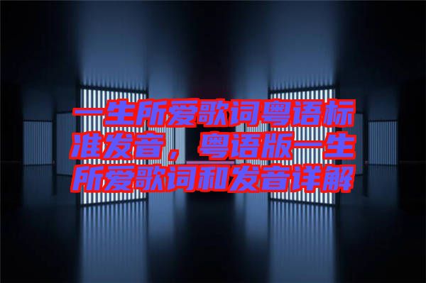 一生所愛歌詞粵語標準發音，粵語版一生所愛歌詞和發音詳解