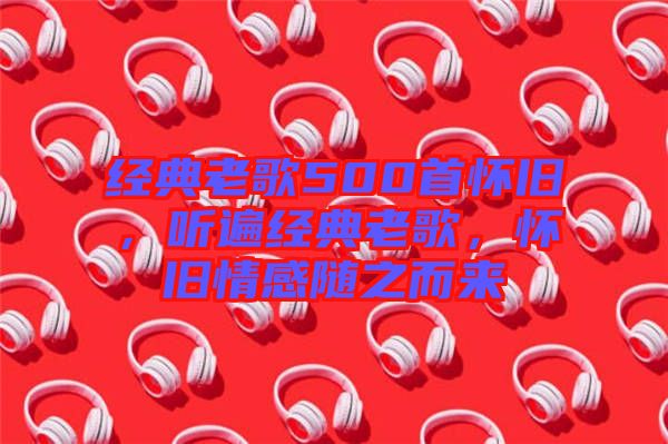 經(jīng)典老歌500首懷舊，聽(tīng)遍經(jīng)典老歌，懷舊情感隨之而來(lái)