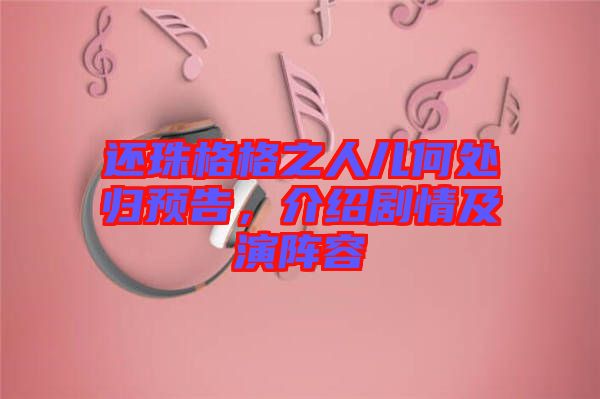 還珠格格之人兒何處歸預告，介紹劇情及演陣容