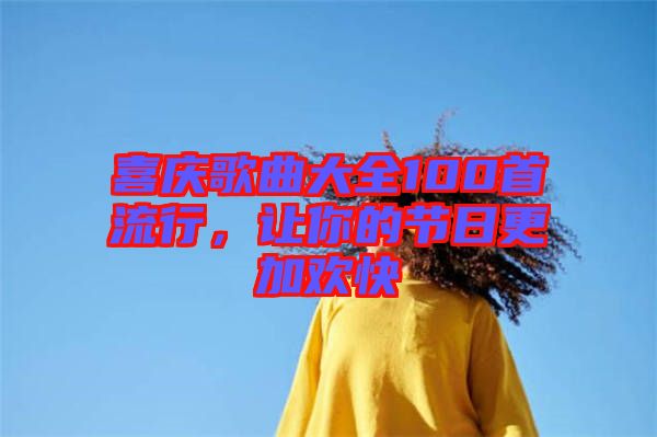 喜慶歌曲大全100首流行，讓你的節日更加歡快