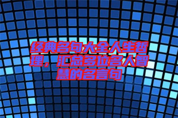 經(jīng)典名句大全人生哲理，匯總多位名人智慧的名言句