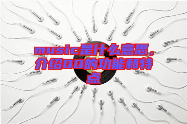 music是什么意思，介紹QQ的功能和特點