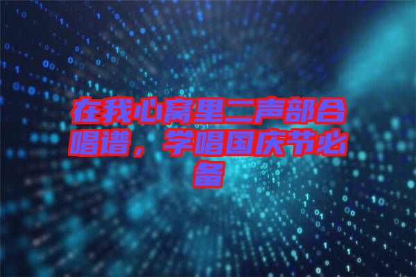 在我心窩里二聲部合唱譜，學唱國慶節必備