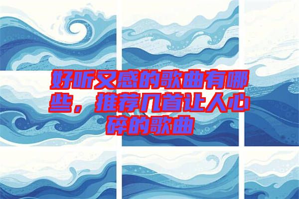 好聽又感的歌曲有哪些，推薦幾首讓人心碎的歌曲