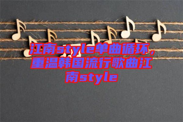 江南style單曲循環，重溫韓國流行歌曲江南style