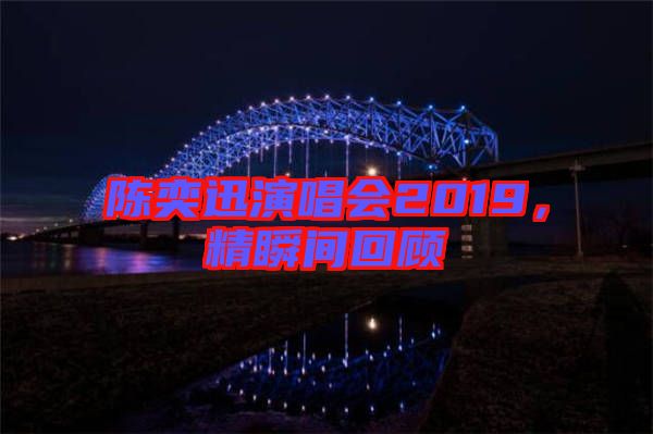 陳奕迅演唱會2019，精瞬間回顧