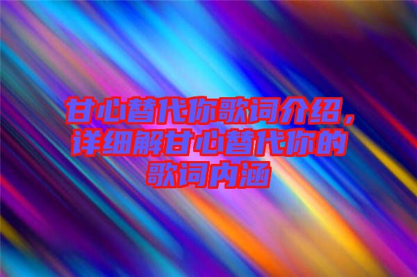 甘心替代你歌詞介紹，詳細解甘心替代你的歌詞內涵
