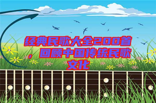 經典民歌大全200首，回顧中國傳統民歌文化