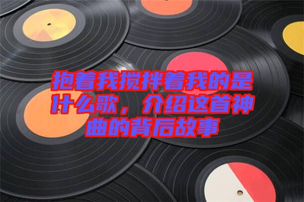 抱著我攪拌著我的是什么歌，介紹這首神曲的背后故事