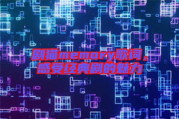 劇貓memory歌詞，感受經典劇的魅力