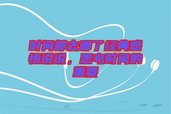 時間都去哪了經典感悟說說，思考時間的重要