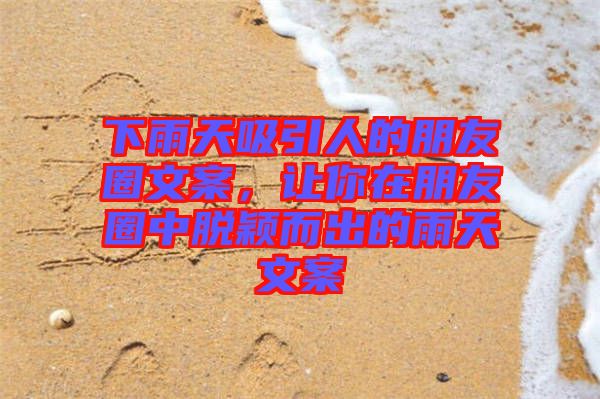 下雨天吸引人的朋友圈文案，讓你在朋友圈中脫穎而出的雨天文案