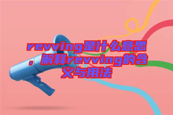revving是什么意思，解釋revving的含義與用法