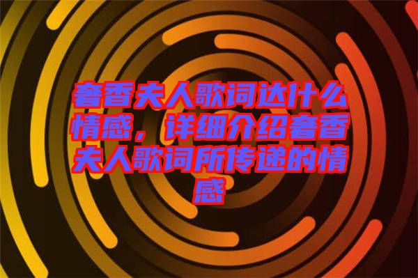奢香夫人歌詞達什么情感，詳細介紹奢香夫人歌詞所傳遞的情感