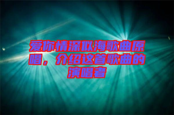 愛你情深似海歌曲原唱，介紹這首歌曲的演唱者