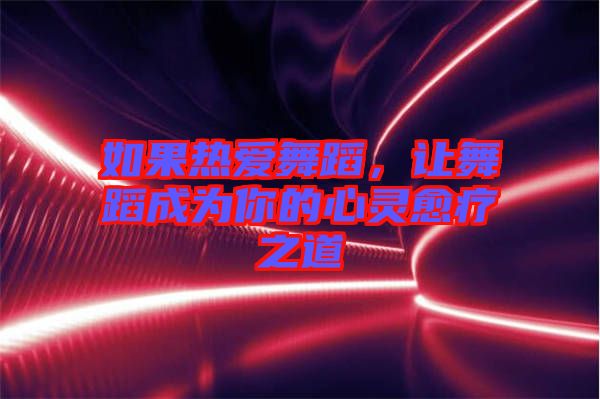 如果熱愛舞蹈，讓舞蹈成為你的心靈愈療之道