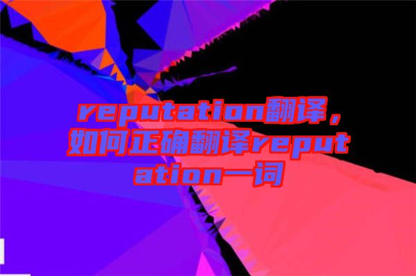 reputation翻譯，如何正確翻譯reputation一詞