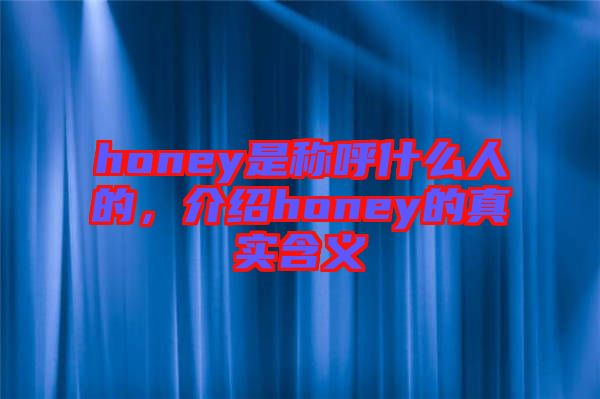 honey是稱呼什么人的，介紹honey的真實含義