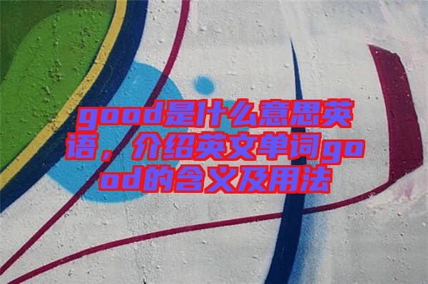 good是什么意思英語，介紹英文單詞good的含義及用法
