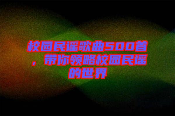 校園民謠歌曲500首，帶你領略校園民謠的世界