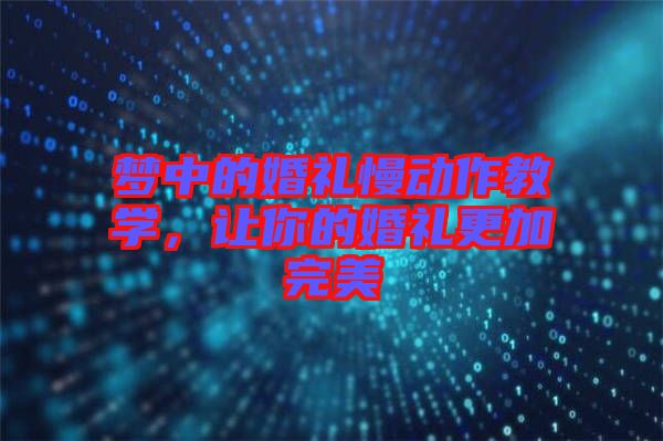 夢(mèng)中的婚禮慢動(dòng)作教學(xué)，讓你的婚禮更加完美