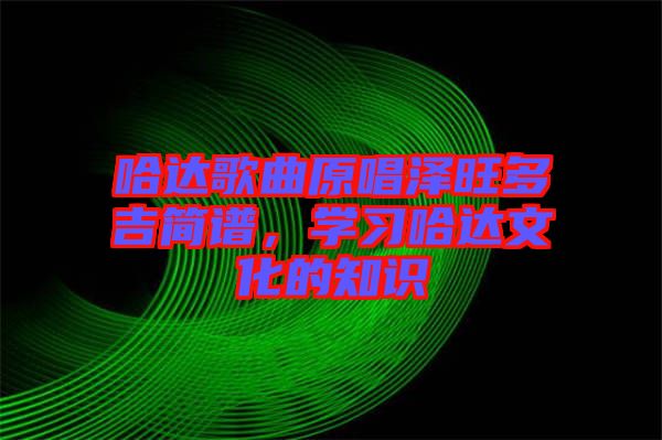 哈達歌曲原唱澤旺多吉簡譜，學習哈達文化的知識