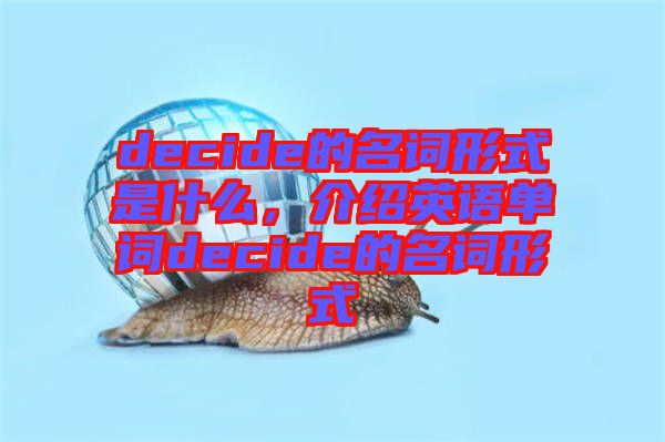 decide的名詞形式是什么，介紹英語單詞decide的名詞形式