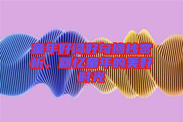童年好詞好句摘抄賞析，回憶童年的美好時光