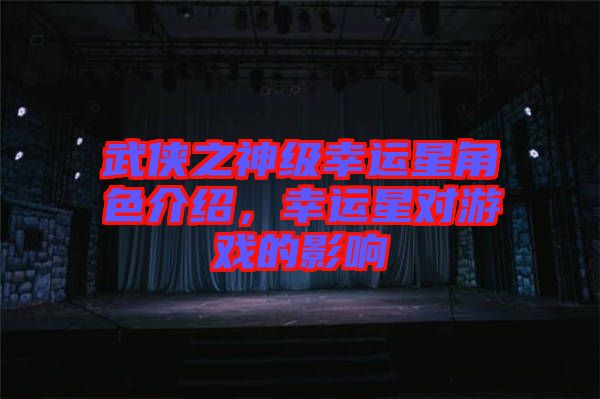 武俠之神級幸運星角色介紹，幸運星對游戲的影響
