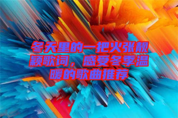 冬天里的一把火張靚穎歌詞，感受冬季溫暖的歌曲推薦
