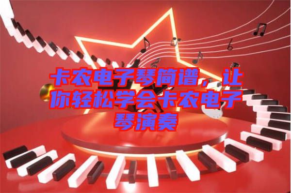 卡農(nóng)電子琴簡(jiǎn)譜，讓你輕松學(xué)會(huì)卡農(nóng)電子琴演奏