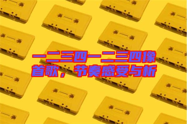 一二三四一二三四像首歌，節奏感受與析