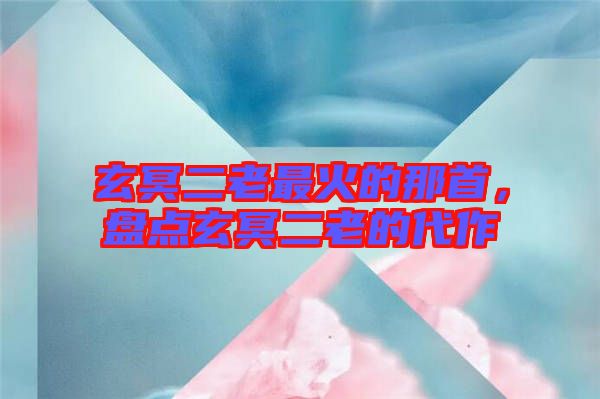 玄冥二老最火的那首，盤點玄冥二老的代作