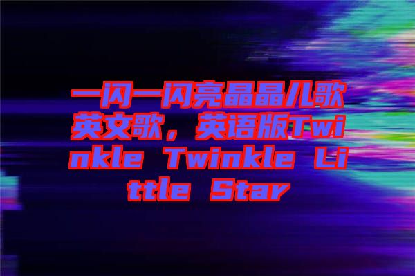 一閃一閃亮晶晶兒歌英文歌，英語(yǔ)版Twinkle Twinkle Little Star