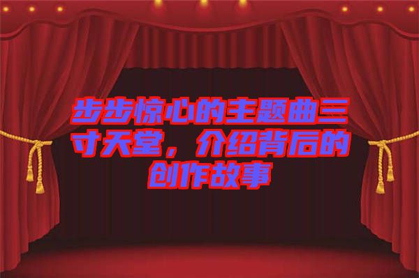 步步驚心的主題曲三寸天堂，介紹背后的創作故事