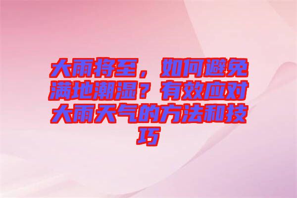 大雨將至，如何避免滿地潮濕？有效應(yīng)對大雨天氣的方法和技巧